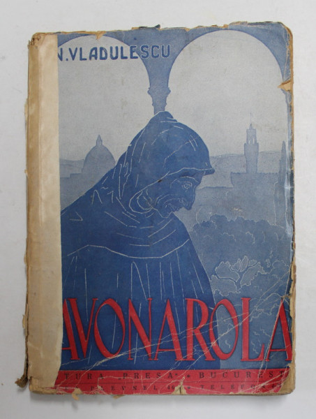 SAVONAROLA - PROFETUL DESARMAT AL RENASTERII de N. VLADULESCU , 1944 , COTORUL LIPIT CU BANDA ADEZIVA *