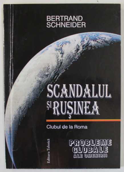 SCANDALUL SI RUSINEA , CLUBUL DE LA ROMA de BERTRAND SCHNEIDER , SERIA ' PROBLEME GLOBALE ALE OMENIRII ' , 1997