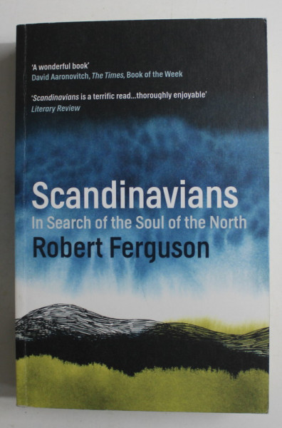 SCANDINAVIANS , IN SEARCH OF THE SOUL OF THE NORTH by ROBERT FERGUSON , 2016
