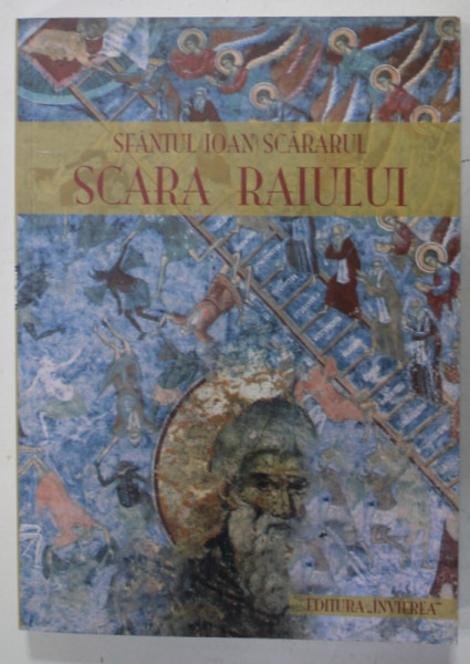SCARA RAIULUI de IOAN SCARARUL , precedata de VIATA PE SCURT A LUI IOAN SCOLASTICUL si urmata de CUVANTUL  CATRE PASTOR , 2013