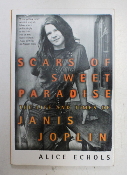 SCARS OF SWEET PARADISE , THE LIFE AND TIMES OF JANIS JOPLIN by ALICE ECHOLS , 1999