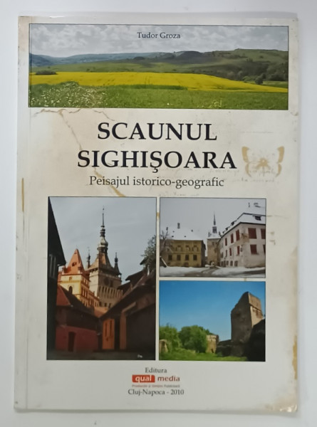 SCAUNUL SIGHISOARA , PEISAJUL ISTORICO - GEOGRAFIC de TUDOR GROZA , 2010