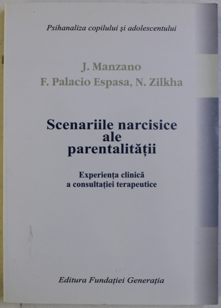 SCENARIILE NARCISICE ALE PARENTALITATII - EXPERIENTA CLINICA A CONSULTATIEI TERAPEUTICE de J . MANZANO ...N . ZILKHA , 2002
