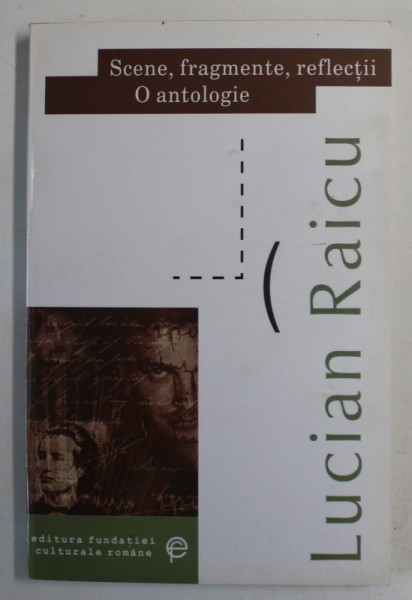 SCENE , FRAGMENTE , REFELECTII , O ANTOLOGIE de LUCIAN RAICU , 2000