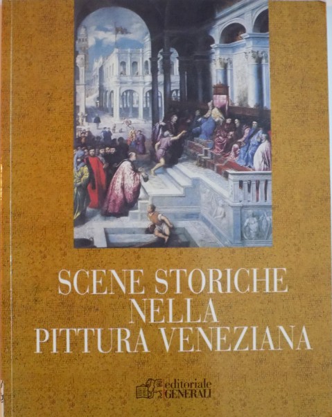 SCENE STORICHE NELLA PITTURA VENEZIANA PREFAZIONE DI GIANFRANCO GUTTY, TESTI DI ADRIANA AUGUSTI, 2002