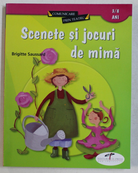 SCENETE SI JOCURI DE MIMA   - 3 / 8 ANI  - COMUNICARE PRIN TEATRU de BRIGITTE SAUSSARD , 2009