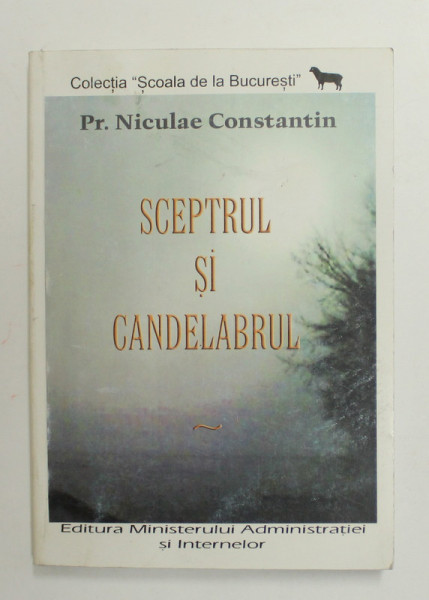 SCEPTRUL SI CANDELABRUL de Pr. NICULAE CONSTANTIN , COELCTIA '' SCOALA DE LA BUCURESTI  '' , 2004