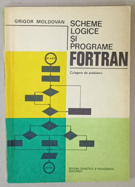 SCHEME LOGICE SI PROGRAME FORTRAN , CULEGERE DE PROBLEME de GRIGOR MOLDOVAN , 1978