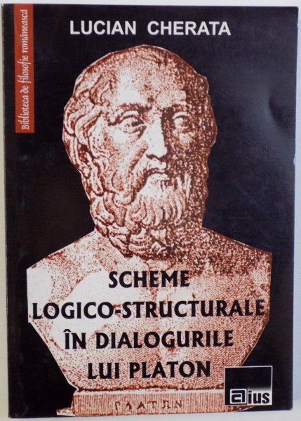 SCHEME LOGICO - STRUCTURALE IN DIALOGURILE LUI PLATON de LUCIAN CHERATA , 2007