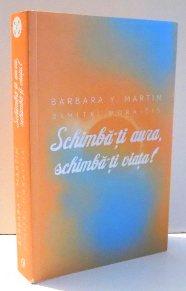SCHIMBA-TI AURA , SCHIMBA-TI VIATA! de BARBARA Y. MERTIN , DIMITRI MORAITIS , 2012