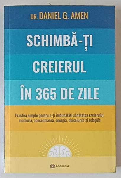 SCHIMBA - TI CREIERUL IN 365 DE ZILE , PRACTICI SIMPLE PENTRU A - TI IMBUNATATI SANATATEA CREIERULUI , MEMORIA , CONCENTRAREA , ENERGIA , OBICEIURILE SI RELATIILE de DANIEL G. AMEN , 2024