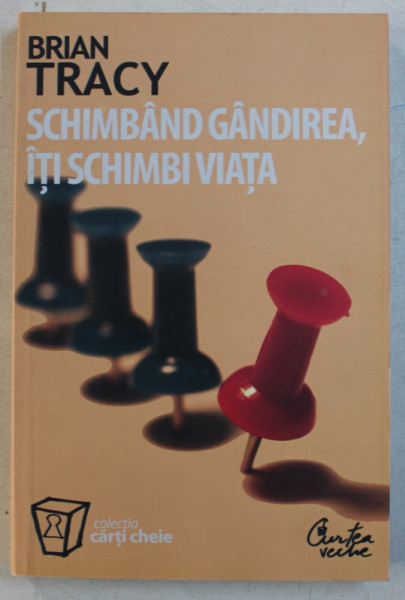 SCHIMBAND GANDIREA , ITI SCHIMBI VIATA de BRIAN TRACY , 2008