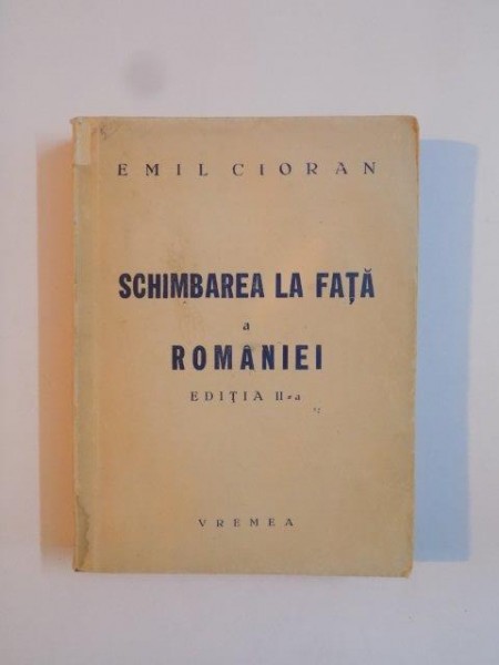 Schimbarea la fata a Romaniei de Emil Cioran ,editia a II a ,editura VREMEA ,1941