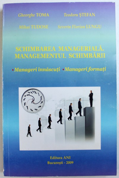 SCHIMBAREA MANAGERIALA . MANAGEMENTUL SCHIMBARII - MANAGERI INNASCUTI , MANAGERI FORMATI de GHEORGHE TOMA ...SEVERIN FLORIAN LUNGU , 2009
