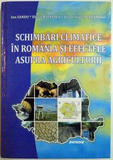 SCHIMBARI CLIMATICE IN ROMANIA SI EFECTELE ASUPRA AGRICULTURII de ION SANDU , ELENA MATEESCU , VICTOR VIOREL VATAMANU , CONTINE DEDICATIA LUI VATAMANU , 2010