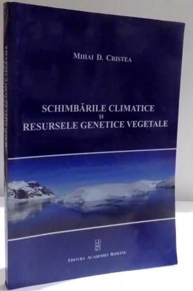 SCHIMBARILE CLIMATICE SI RESURSELE GENETICE VEGETALE de MIHAI D. CRISTEA , 2011