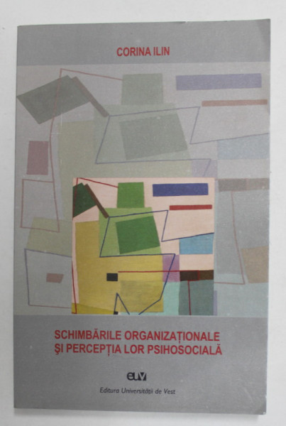 SCHIMBARILE ORGANIZATIONALE SI PERCEPTIA LOR PSIHOSOCIALA de CORINA ILIN  ,2008