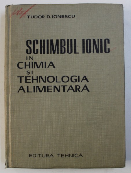 SCHIMBUL IONIC IN CHIMIA SI TEHNOLOGIA ALIMENTARA de TUDOR D . IONESCU , 1966