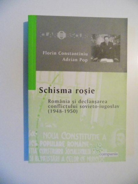 SCHISMA ROSIE , ROMANIA SI DECLANSAREA CONFLICTULUI SOVIETO - IUGOSLAV  ( 1948 - 1950 ) de FLORIN CONSTANTINIU si ADRIAN POP , 2007
