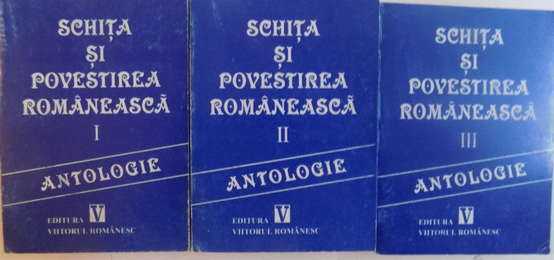 SCHITA SI POVESTIREA ROMANEASCA , ANTOLOGIE , VOL I-III , 1998