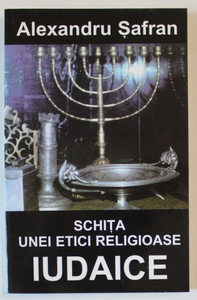 SCHITA UNEI ETICI RELIGIOASE IUDAICE de ALEXANDRU SAFRAN , 1999