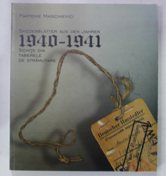 SCHITE DIN TABERELE DE STRAMUTARE / SKIZZENBLATTER AUS DE JAHREN 1940 - 1941  de PARTENIA MASICHIEVICI , 2006 , ALBUM CU TEXT IN ROMANA SI  GERMANA