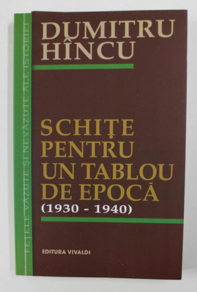 SCHITE PENTRU UN TABLOU DE EPOCA ( 1930 - 1940 ) de DUMITRU HINCU , 2010 , DEDICATIE*