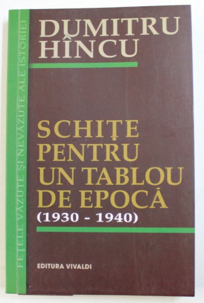 SCHITE PENTRU UN TABLOU DE EPOCA ( 1930 - 1940 ) de DUMITRU HINCU , 2010