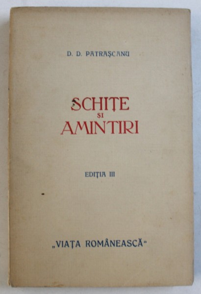 SCHITE SI AMINTIRI de D. D. PATRASCANU , EDITIA III , NUMEROTATA 45 DIN 100 SI SEMNATA DE AUTOR * , EDITIE INTERBELICA