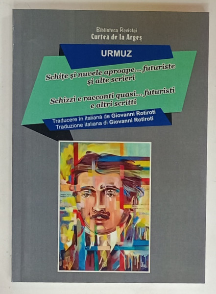 SCHITE SI NUVELE APROAPE ...FUTURISTE SI ALTE SCRIERI  de URMUZ , EDITIE BILINGVA ROMANA  - ITALIANA , 2022