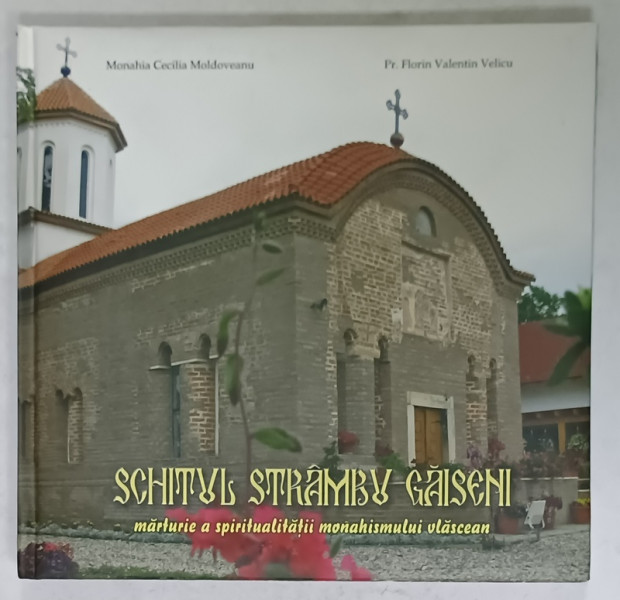 SCHITUL STRAMBU GAISENI , MARTURIE A SPIRITUALITATII MONAHISMULUI VLASCEAN de MONAHIA CECILIA  MOLDOVEANU si Pr. FLORIN VALENTIN VELICU , 2011