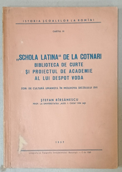' SCHOLA LATINA ' DE LA COTNARI , BIBLIOTECA DE CURTE SI PROIECTUL DE ACADEMIE AL LUI DESPOT VODA ...de STEFAN BIRSANESCU , 1957