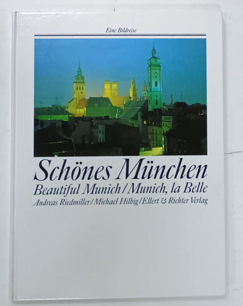 SCHONES MUNCHEN /  BEUTIFUL MUNICH von ANDREAS RIEDMILLER , ALBUM DE FOTOGRAFIE CU TEXT IN GERMANA , FRANCEZA , ENGLEZA , 1992