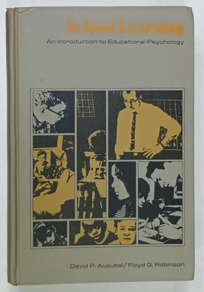 SCHOOL LEARNING , AN INTRODUCTION TO EDUCATIONAL PSYCHOLOGY by DAVID P. AUSUBEL and FLOYD  G. ROBINSON , 1969