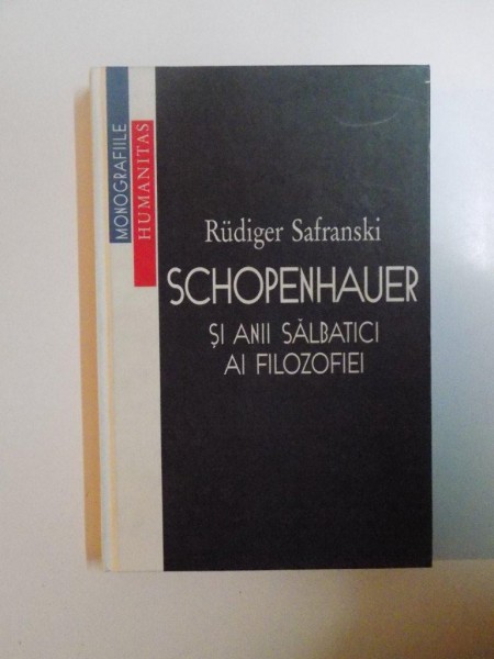 SCHOPENHAUER SI ANII SALBATICI AI FILOZOFIEI de RUDIGER SAFRANSKI , 1998 * PREZINTA SUBLINIERI CU PIXUL