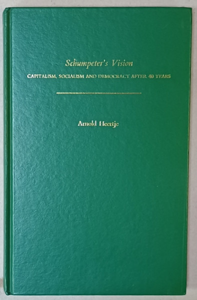 SCHUMPETER 'S VISION , CAPITALISM , SOCIALISM AND DEMOCRACY AFTER 40 YEARS by ARNOLD HEERTJE , 1981