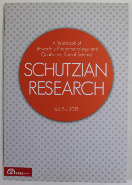 SCHUTZIAN  RESEARCH , A YEARBOOK OF LIFEWORLD PHENOMENOLOGY AND QUALITATIVE SOCIAL SCIENCE , VOL. 5 / 2013