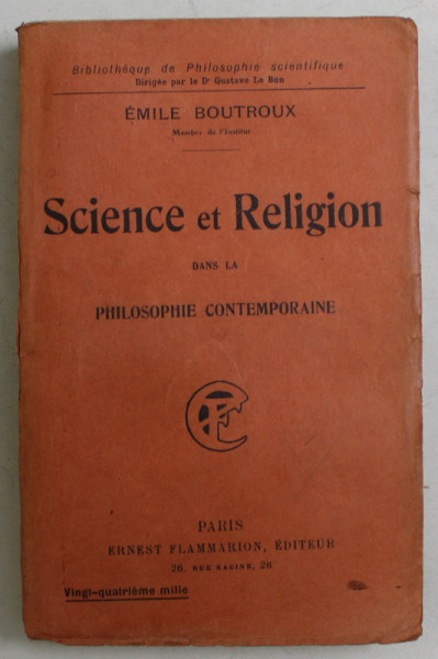 SCIENCE ET RELIGION DANS LA PHILOSOPHIE CONTEMPORAINE par EMILE BOUTROUX , 1925 *CONTINE SUBLINIERI CU CREIONUL IN TEXT