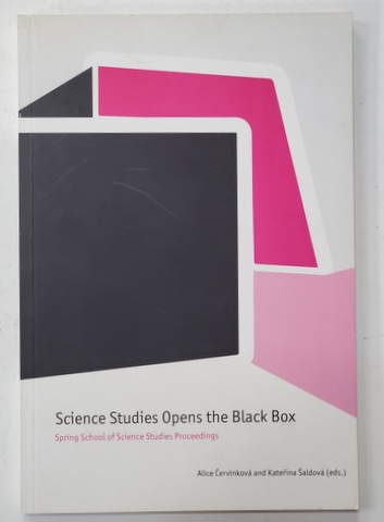 SCIENCE STUDIES OPENS THE BLACK BOX - SPRING SCHOOL OF SCIENCE STUDIES  PROCEEDINGS by ALICE CERVINKOVA and KATERINA SALDOVA , 2006