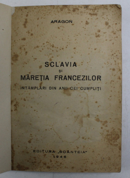 SCLAVIA SI MARETIA FRANCEZILOR . INTAMPLARI DIN ANII CEI CUMPLITI de ARAGON , 1946, COPERTI REFACUTE