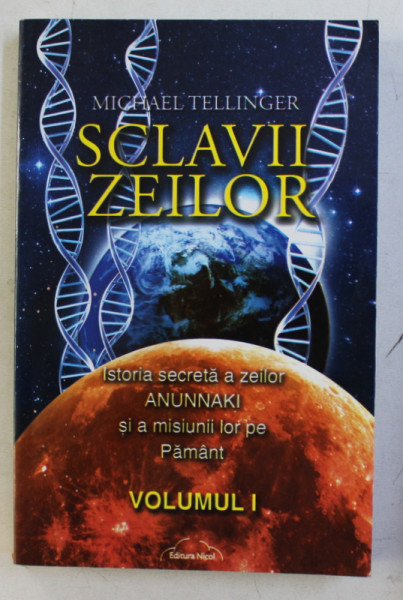 SCLAVII ZEILOR . ISTORIA SECRETA A ZEILOR ANUNNAKI SI A MISIUNII LOR PE PAMANT de MICHAEL TELLINGER , 2013