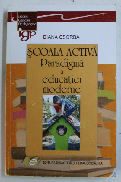 SCOALA ACTIVA - PARADIGMA A EDUCATIEI MODERNE de DIANA CSORBA , 2011 DEDICATIE*