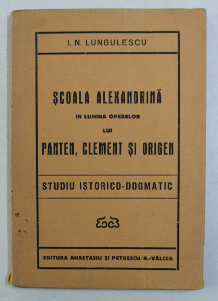 SCOALA ALEXANDRINA IN LUMINA OPERELOR LUI PANTEN , CLEMENT SI ORIGEN - STUDIU ISTORICO - DOGMATIC de I N .LUNGULESCU , 1930