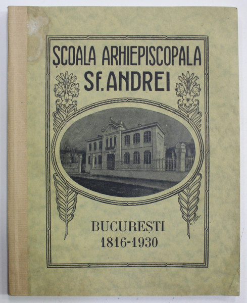 SCOALA ARHIEPISCOPALA SFANTUL ANDREI , BUCURESTI, 1816 -1930 , ANUAR , redactat de FR. MATEI SEIKEL , APARUTA  1930