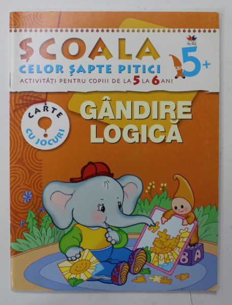 SCOALA CELOR SAPTE PITICI , ACTIVITATI PENTRU COPIII DE LA 5 LA 6 ANI : GANDIRE LOGICA  , 2011