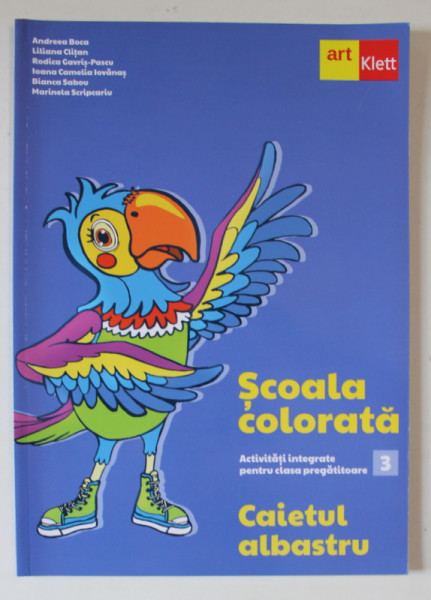 SCOALA COLORATA , ACTIVITATI INTEGRATE PENTRU CLASA PREGATITORARE , MODULUL 3 , CAIETUL ALBASTRU de ANDREEA BOCA ... MARINELA SCRIPCARIU , 2022