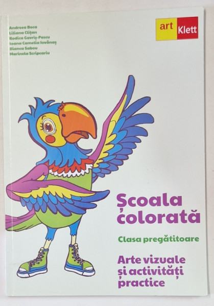 SCOALA COLORATA , CLASA PREGATITOARE , ARTE VIZUALE SI ACTIVITATI PRACTICE de ANDREEA BOCA ...MARINELA SCRIPCARIU , 2022