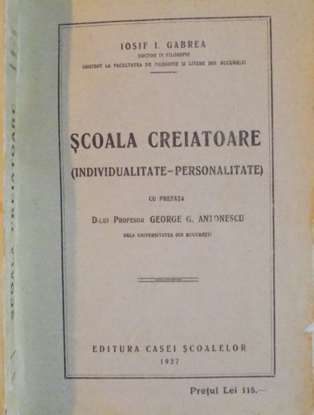 SCOALA CREATOARE (INDIVIDUALITATE-PERSONALITATE) de IOSIF I. GABREA, cu prefata de GEORGE G. ANTONESCU, 1927