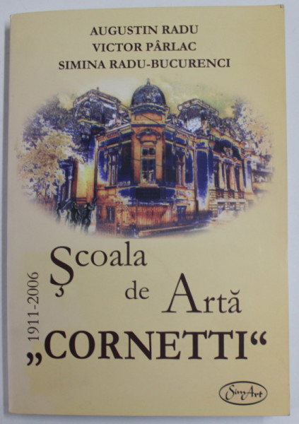 SCOALA DE ARTA CORNETTI 1911-2006 de AUGUSTIN RADU... SIMINA RADU-BUCURENCI , 2008