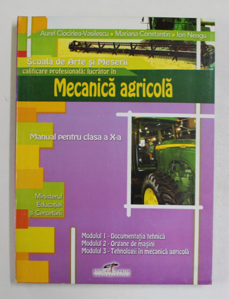 SCOALA DE ARTE SI MESERII . CALIFICARE PROFESIONALA : LUCRATOR IN MECANICA AGRICOLA , MANUAL PENTRU CLASA A X - a de AUREL CIOCIRLEA - VASILESCU ... ION NEAGU , 2007